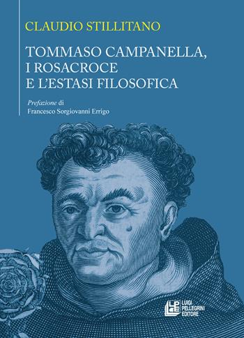Tommaso Campanella, i Rosacroce e l’estasi filosofica - Claudio Stillitano - Libro Pellegrini 2025, Fuori collana | Libraccio.it
