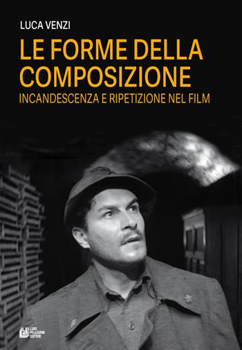 Le forme della composizione. Incandescenza e ripetizione nel film - Luca Venzi - Libro Pellegrini 2025, Frontiere oltre al cinema | Libraccio.it