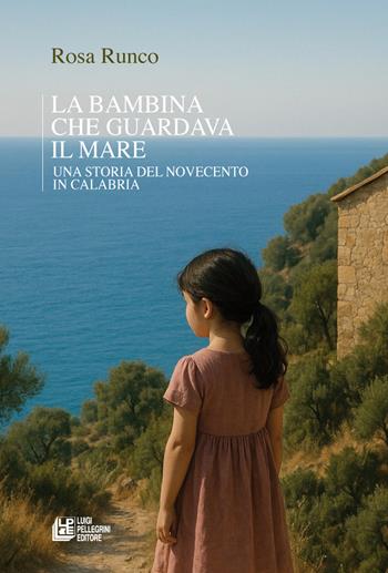 La bambina che guardava il mare. Una storia del novecento in Calabria - Rosa Runco - Libro Pellegrini 2025 | Libraccio.it