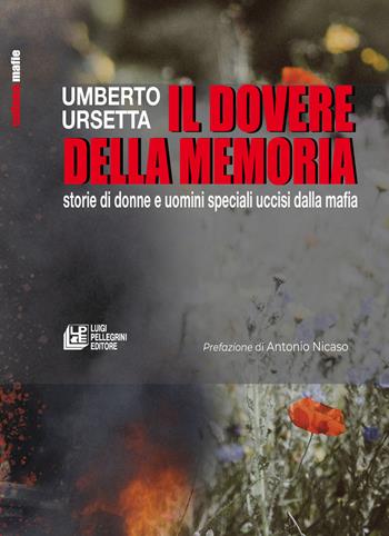 Il dovere della memoria. Storie di donne e uomini speciali uccisi dalla mafia - Umberto Ursetta - Libro Pellegrini 2025, Mafie | Libraccio.it