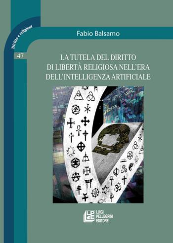 La tutela del diritto di libertà religiosa nell'era dell'intelligenza artificiale - Fabio Balsamo - Libro Pellegrini 2025, Diritto e religione | Libraccio.it