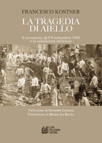 La tragedia di Aiello. Il terremoto dell’8 settembre 1905 e la solidarietà milanese - Francesco Kostner - Libro Pellegrini 2025 | Libraccio.it