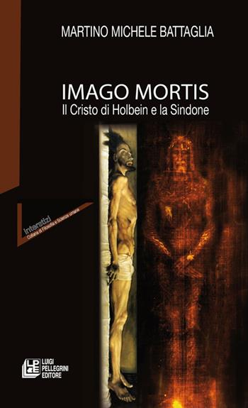 Imago mortis. Il Cristo di Holbein e la Sindone - Martino Michele Battaglia - Libro Pellegrini 2026, Interstizi | Libraccio.it