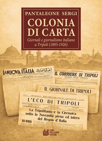 Colonia di carta. Giornali e giornalismo italiano a Tripoli (1893-1926) - Pantaleone Sergi - Libro Pellegrini 2026, Fuori collana | Libraccio.it