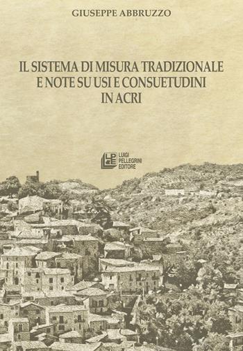 Il sistema di misura tradizionale e note su usi e consuetudini in Acri - Giuseppe Abbruzzo - Libro Pellegrini 2026, Fuori collana | Libraccio.it
