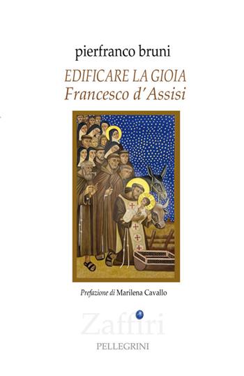 Edificare la gioia. Francesco d'Assisi - Pierfranco Bruni - Libro Pellegrini 2026, Zaffiri | Libraccio.it