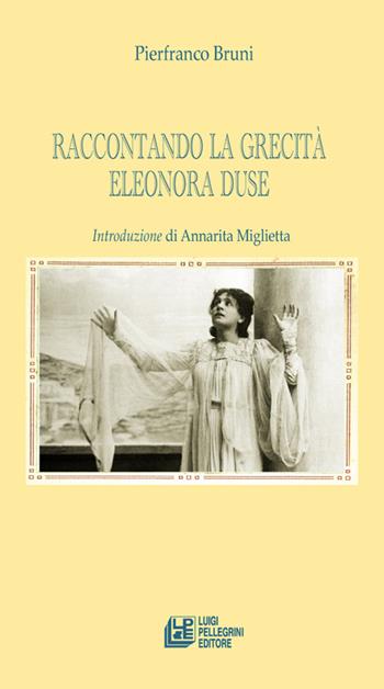 Raccontando la grecità. Eleonora Duse - Pierfranco Bruni - Libro Pellegrini 2026, Fuori collana | Libraccio.it