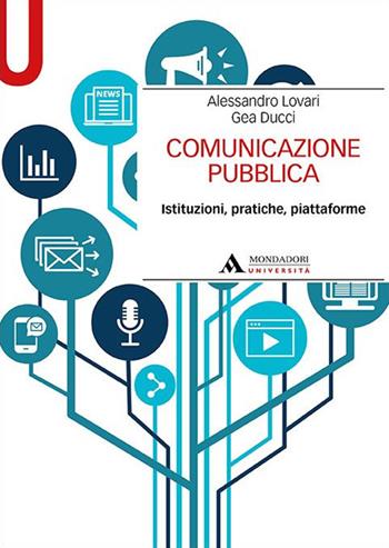 Comunicazione pubblica. Istituzioni, pratiche, piattaforme - Alessandro Lovari, Gea Ducci - Libro Mondadori Università 2022, Manuali | Libraccio.it