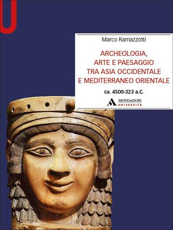 Archeologia, arte e paesaggio tra Asia occidentale e Mediterraneo orientale (ca. 4500-323 a.C.) - Marco Ramazzotti - Libro Mondadori Università 2025, Manuali | Libraccio.it