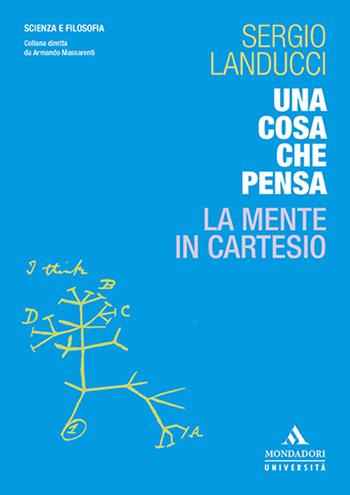 Una cosa che pensa. La mente in Cartesio - Sergio Landucci - Libro Mondadori Università 2021, Scienza e filosofia | Libraccio.it