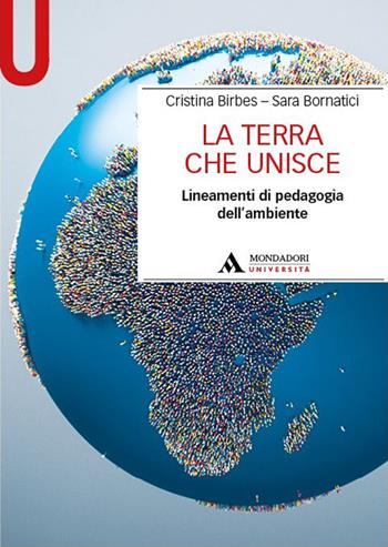 La Terra che unisce. Lineamenti di pedagogia dell’ambiente - Cristina Birbes, Sara Bornatici - Libro Mondadori Università 2023, Manuali | Libraccio.it