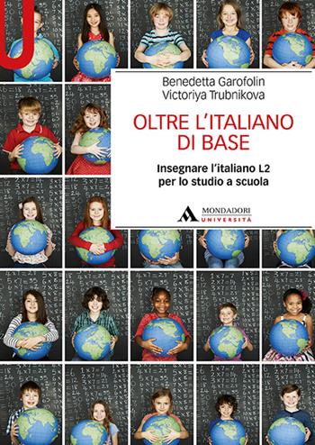 Oltre l'italiano di base. Insegnare l'italiano L2 per lo studio a scuola - Benedetta Garofolin, Victoriya Trubnikova - Libro Mondadori Università 2022, Manuali | Libraccio.it