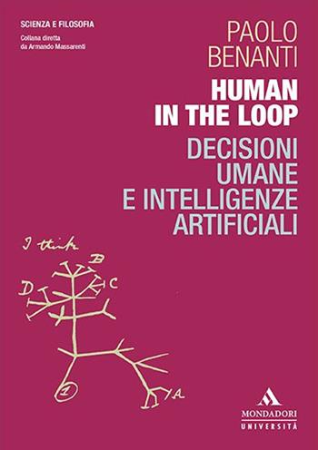 Human in the loop. Decisioni umane e intelligenze artificiali - Paolo Benanti - Libro Mondadori Università 2022, Scienza e filosofia | Libraccio.it