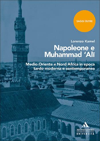 Napoleone e Muhammad 'Ali. Medio Oriente e Nord Africa in epoca tardo moderna e contemporanea - Lorenzo Kamel - Libro Mondadori Università 2022, Saggi | Libraccio.it