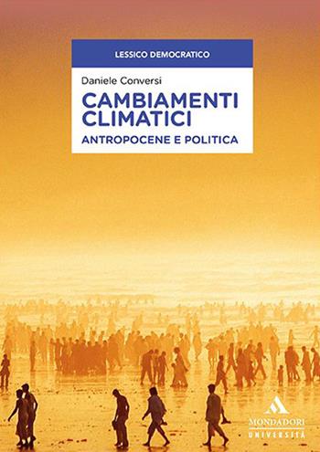 Cambiamenti climatici. Antropocene e politica - Daniele Conversi - Libro Mondadori Università 2022, Lessico democratico | Libraccio.it