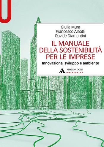 Il manuale della sostenibilità per le imprese. Innovazione, sviluppo e ambiente - Giulia Mura, Francesco Aleotti, Davide Diamantini - Libro Mondadori Università 2023, Manuali | Libraccio.it