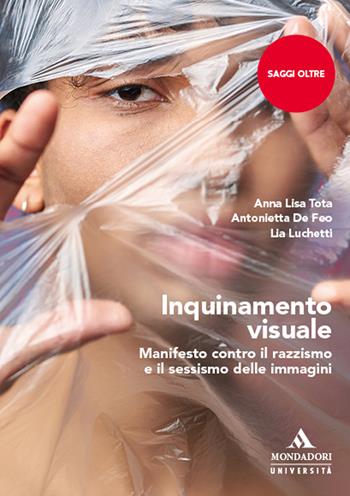 Inquinamento visuale. Manifesto contro il razzismo e il sessismo delle immagini - Anna Lisa Tota, Antonietta De Feo, Lia Luchetti - Libro Mondadori Università 2023, Saggi Oltre | Libraccio.it
