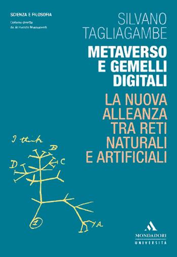 Metaverso e gemelli digitali. La nuova alleanza tra reti naturali e artificiali - Silvano Tagliagambe - Libro Mondadori Università 2022, Scienza e filosofia | Libraccio.it