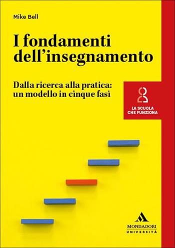 I fondamenti dell’insegnamento. Dalla ricerca alla pratica: un modello in cinque fasi - Mike Bell - Libro Mondadori Università 2025, La scuola che funziona | Libraccio.it