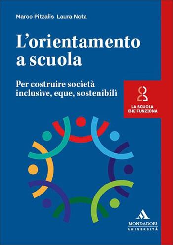 L'orientamento a scuola. Per costruire società inclusive, eque, sostenibili - Marco Pitzalis, Laura Nota - Libro Mondadori Università 2025, La scuola che funziona | Libraccio.it