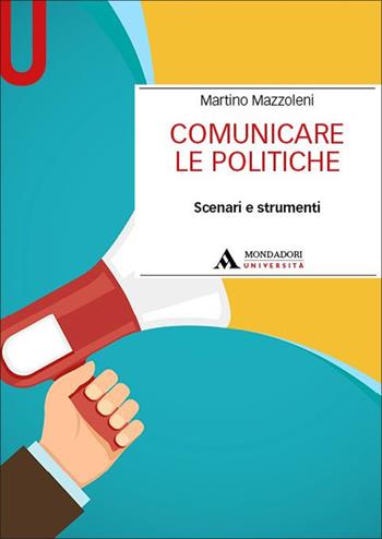 Comunicare le politiche. Scenari e strumenti - Martino Mazzoleni - Libro Mondadori Università 2023, Manuali | Libraccio.it
