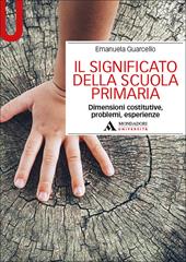 Il significato della scuola primaria. Dimensioni costitutive, problemi, esperienze