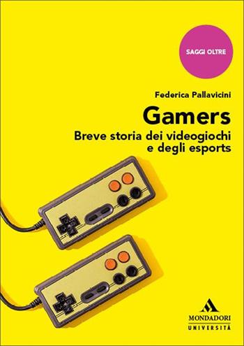 Gamers. Breve storia dei videogiochi e degli esports - Federica Pallavicini - Libro Mondadori Università 2025, Saggi Oltre | Libraccio.it