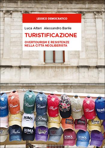 Turistificazione. Overtourism e resistenze nella città neoliberista - Luca Alteri, Alessandro Barile - Libro Mondadori Università 2026, Lessico democratico | Libraccio.it