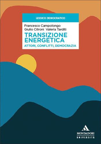 Transizione energetica. Attori, conflitti, democrazia - Francesco Campolongo, Giulio Citroni, Valeria Tarditi - Libro Mondadori Università 2026, Lessico democratico | Libraccio.it