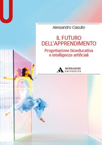 Il futuro dell’apprendimento. Progettazione bioeducativa e intelligenze artificiali - Alessandro Ciasullo - Libro Mondadori Università 2024, Manuali | Libraccio.it