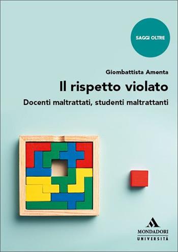 Il rispetto violato. Docenti maltrattati, studenti maltrattanti - Giombattista Amenta - Libro Mondadori Università 2025, Saggi Oltre | Libraccio.it