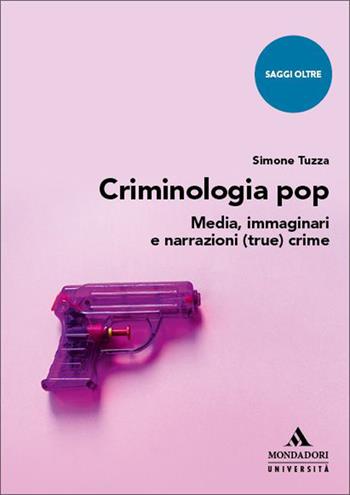 Criminologia pop. Media, immaginari e narrazioni (true) crime - Simone Tuzza - Libro Mondadori Università 2026, Saggi Oltre | Libraccio.it