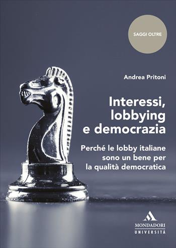 Interessi, lobbying e democrazia. Perché le lobby italiane sono un bene per la qualità democratica - Andrea Pritoni - Libro Mondadori Università 2026, Saggi Oltre | Libraccio.it