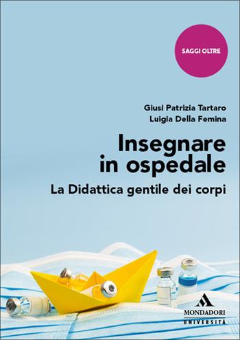 Insegnare in ospedale. La didattica gentile dei corpi - Giusi Patrizia Tartaro, Luigia Della Femina - Libro Mondadori Università 2026, Saggi Oltre | Libraccio.it