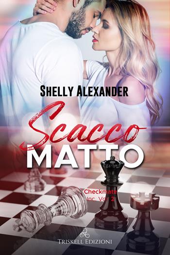 Scacco matto. Checkmate Inc,. Vol. 2 - Shelly Alexander - Libro Triskell Edizioni 2021 | Libraccio.it
