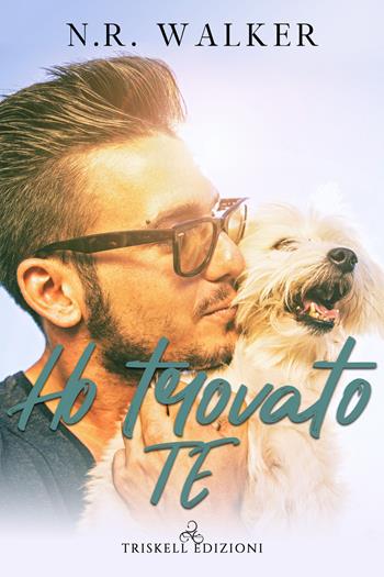 Ho trovato te - N. R. Walker - Libro Triskell Edizioni 2021, Rainbow | Libraccio.it