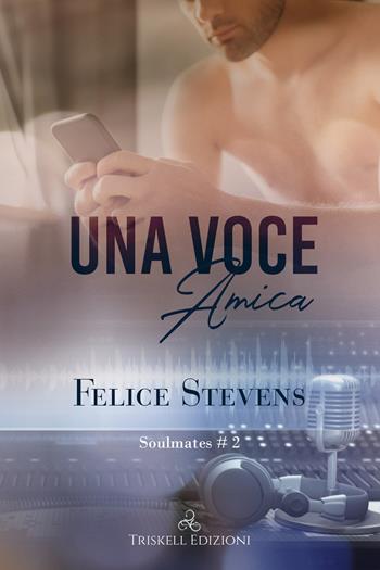 Una voce amica. Soulmates. Vol. 2 - Felice Stevens - Libro Triskell Edizioni 2021, Rainbow | Libraccio.it