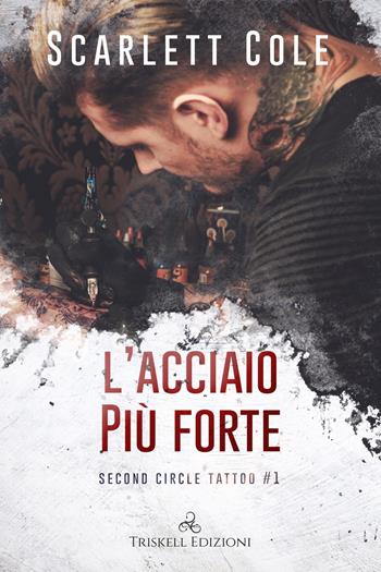 L'acciaio più forte. Second circle tattoo. Vol. 1 - Scarlett Cole - Libro Triskell Edizioni 2021, Romance | Libraccio.it