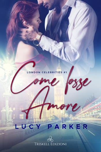Come fosse amore. London celebrities. Vol. 1 - Lucy Parker - Libro Triskell Edizioni 2021, Romance | Libraccio.it