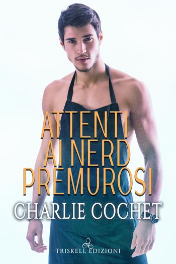 Attenti ai nerd premurosi - Charlie Cochet - Libro Triskell Edizioni 2021, Rainbow | Libraccio.it