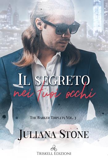 Il segreto nei tuoi occhi. The Barker Triplets. Vol. 3 - Juliana Stone - Libro Triskell Edizioni 2021, Romance | Libraccio.it