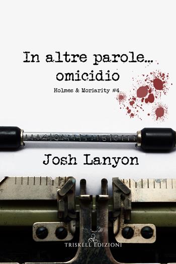 In altre parole... omicidio. Holmes & Moriarity. Vol. 4 - Josh Lanyon - Libro Triskell Edizioni 2021 | Libraccio.it