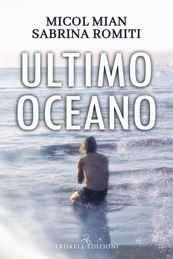 Ultimo oceano - Micol Mian, Sabrina Romiti - Libro Triskell Edizioni 2021 | Libraccio.it