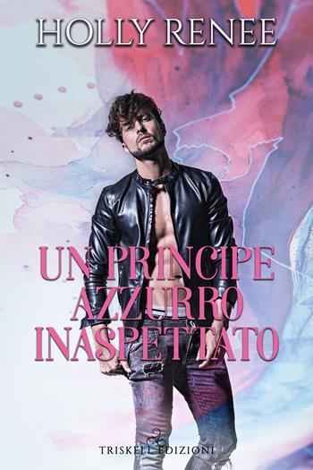 Un principe azzurro inaspettato - Holly Renee - Libro Triskell Edizioni 2021, Romance | Libraccio.it