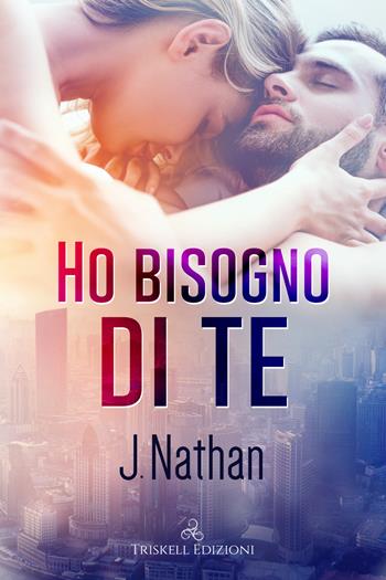 Ho bisogno di te - J. Nathan - Libro Triskell Edizioni 2021 | Libraccio.it