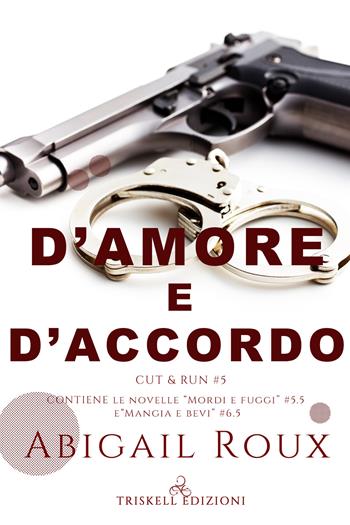 D'amore e d'accordo. Cut & run. Vol. 5 - Abigail Roux - Libro Triskell Edizioni 2022 | Libraccio.it