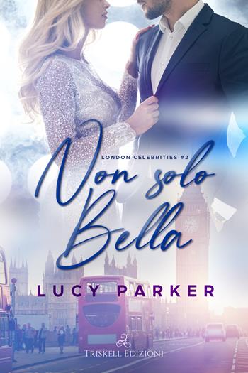 Non solo bella. London celebrities. Vol. 2 - Lucy Parker - Libro Triskell Edizioni 2022 | Libraccio.it