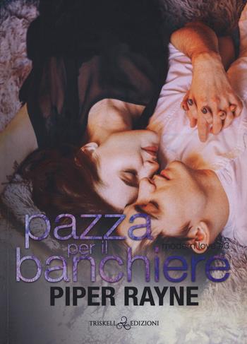 Pazza per il banchiere. Modern love. Vol. 3 - Piper Rayne - Libro Triskell Edizioni 2022, Romance | Libraccio.it