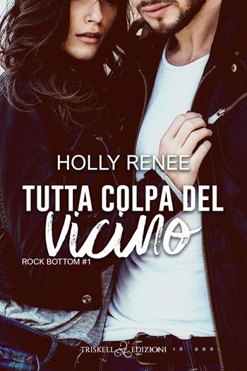 Tutta colpa del vicino. Rock bottom. Vol. 1 - Holly Renee - Libro Triskell Edizioni 2022 | Libraccio.it