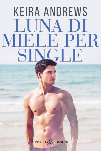 Luna di miele per single - Keira Andrews - Libro Triskell Edizioni 2022, Rainbow | Libraccio.it